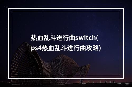 热血乱斗进行曲switch(ps4热血乱斗进行曲攻略)