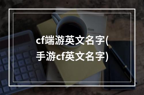 cf端游英文名字(手游cf英文名字)