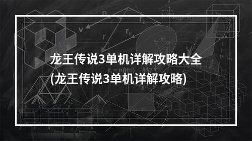 龙王传说3单机详解攻略大全(龙王传说3单机详解攻略)