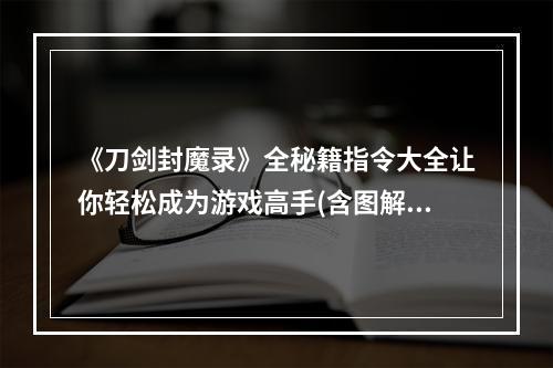 《刀剑封魔录》全秘籍指令大全让你轻松成为游戏高手(含图解)(10个《刀剑封魔录》秘籍让你惊叹原来游戏还可以这样玩！)