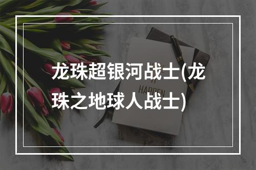 龙珠超银河战士(龙珠之地球人战士)