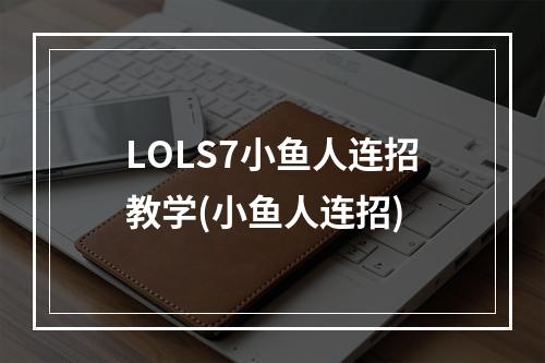 LOLS7小鱼人连招教学(小鱼人连招)