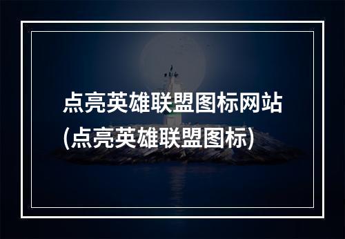 点亮英雄联盟图标网站(点亮英雄联盟图标)