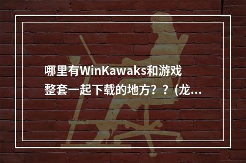 哪里有WinKawaks和游戏整套一起下载的地方？？(龙王战士下载)