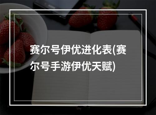 赛尔号伊优进化表(赛尔号手游伊优天赋)