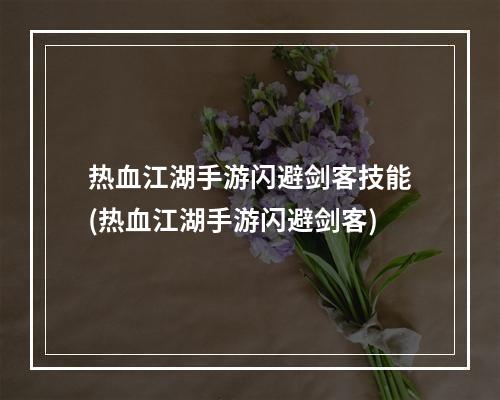 热血江湖手游闪避剑客技能(热血江湖手游闪避剑客)