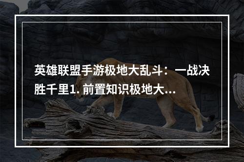 英雄联盟手游极地大乱斗：一战决胜千里1. 前置知识极地大乱斗是英雄联盟手游中的一种特殊玩法，相较于传统对局来说，这一模式拥有更加多样化的规则和更加快节奏的游戏体