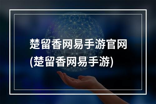 楚留香网易手游官网(楚留香网易手游)