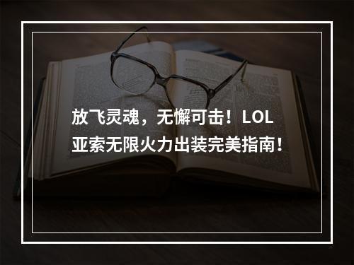 放飞灵魂，无懈可击！LOL亚索无限火力出装完美指南！