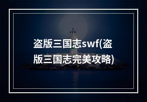 盗版三国志swf(盗版三国志完美攻略)