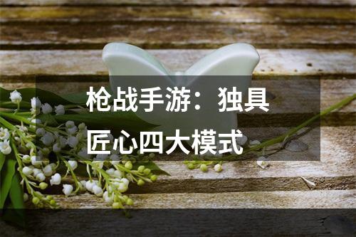 枪战手游：独具匠心四大模式