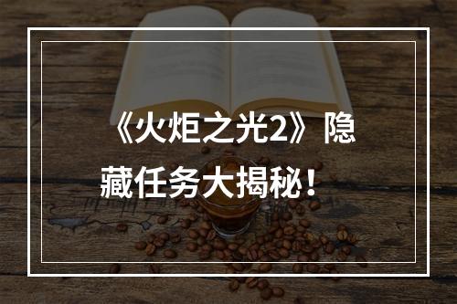 《火炬之光2》隐藏任务大揭秘！