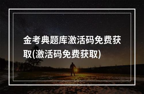 金考典题库激活码免费获取(激活码免费获取)