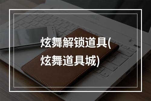 炫舞解锁道具(炫舞道具城)