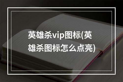 英雄杀vip图标(英雄杀图标怎么点亮)