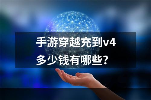 手游穿越充到v4多少钱有哪些？