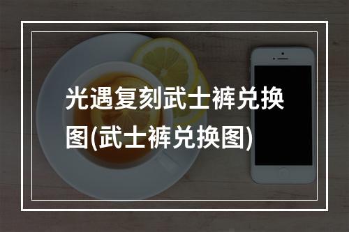 光遇复刻武士裤兑换图(武士裤兑换图)