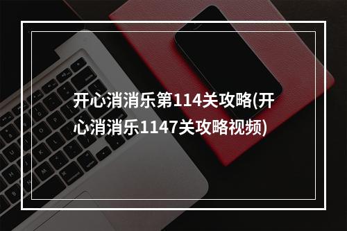 开心消消乐第114关攻略(开心消消乐1147关攻略视频)