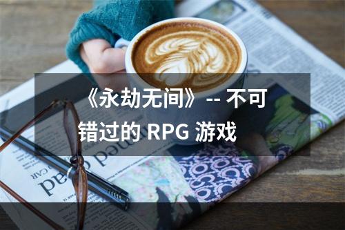 《永劫无间》-- 不可错过的 RPG 游戏