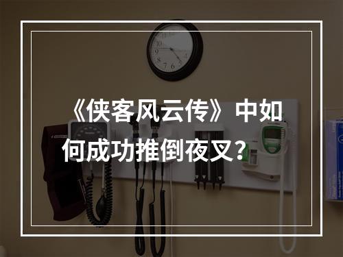 《侠客风云传》中如何成功推倒夜叉？