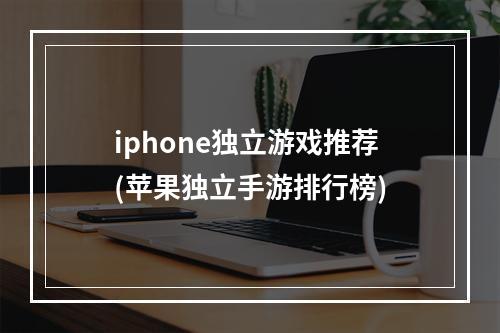 iphone独立游戏推荐(苹果独立手游排行榜)