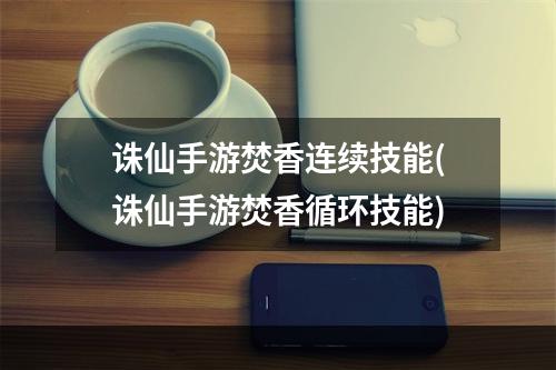 诛仙手游焚香连续技能(诛仙手游焚香循环技能)