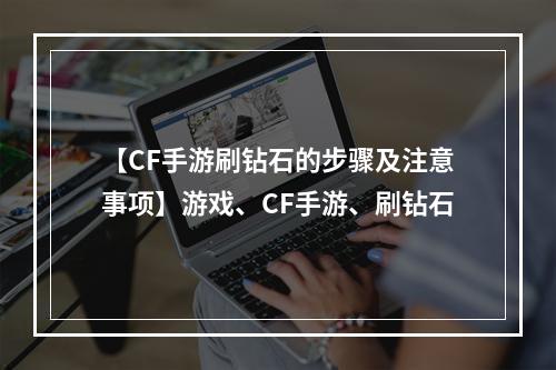 【CF手游刷钻石的步骤及注意事项】游戏、CF手游、刷钻石