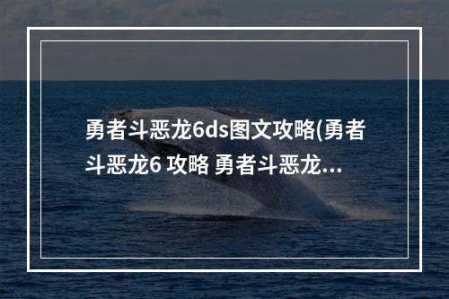 勇者斗恶龙6ds图文攻略(勇者斗恶龙6 攻略 勇者斗恶龙6幻之大地DS版攻略)