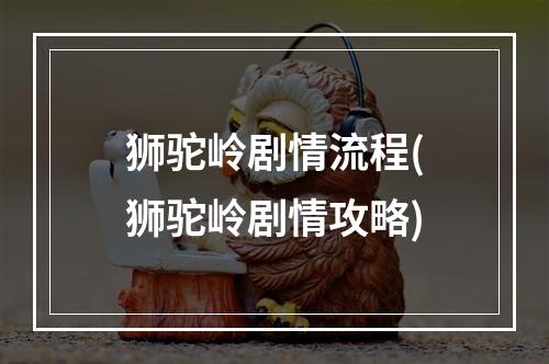 狮驼岭剧情流程(狮驼岭剧情攻略)