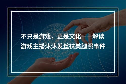 不只是游戏，更是文化——解读游戏主播沐沐发丝袜美腿照事件