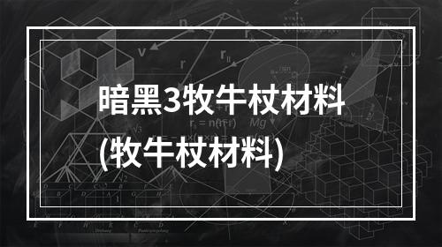 暗黑3牧牛杖材料(牧牛杖材料)