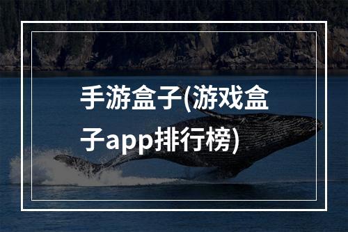 手游盒子(游戏盒子app排行榜)