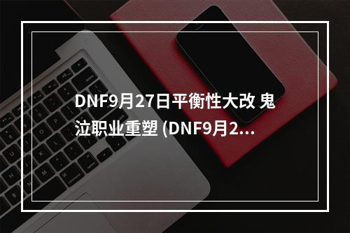 DNF9月27日平衡性大改 鬼泣职业重塑 (DNF9月27日平衡性大改 鬼泣职业重构)