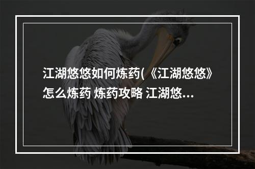 江湖悠悠如何炼药(《江湖悠悠》怎么炼药 炼药攻略 江湖悠悠 )