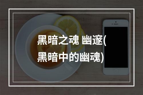 黑暗之魂 幽邃(黑暗中的幽魂)