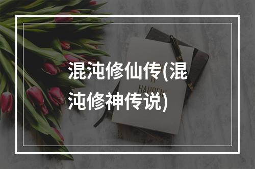 混沌修仙传(混沌修神传说)