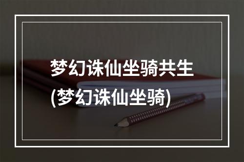 梦幻诛仙坐骑共生(梦幻诛仙坐骑)