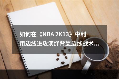 如何在《NBA 2K13》中利用边线进攻演绎背靠边线战术(边线转身)