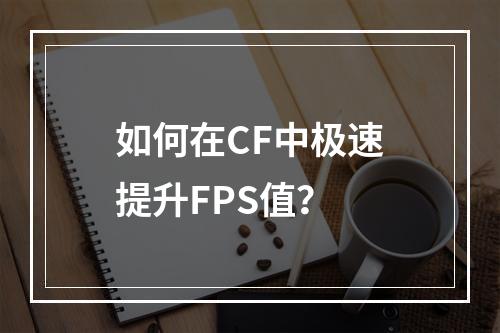 如何在CF中极速提升FPS值？