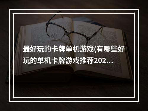 最好玩的卡牌单机游戏(有哪些好玩的单机卡牌游戏推荐2022 玩不腻的卡牌游戏)