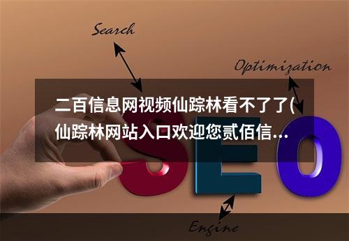 二百信息网视频仙踪林看不了了(仙踪林网站入口欢迎您贰佰信息网)