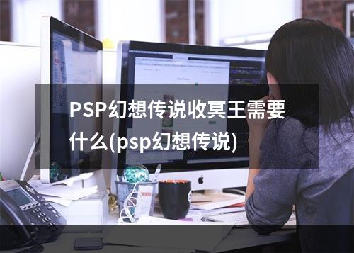 PSP幻想传说收冥王需要什么(psp幻想传说)