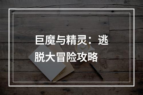 巨魔与精灵：逃脱大冒险攻略