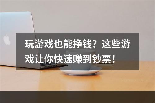 玩游戏也能挣钱？这些游戏让你快速赚到钞票！