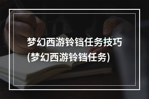 梦幻西游铃铛任务技巧(梦幻西游铃铛任务)