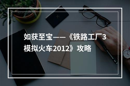 如获至宝——《铁路工厂3模拟火车2012》攻略