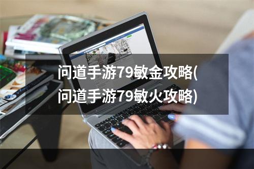 问道手游79敏金攻略(问道手游79敏火攻略)