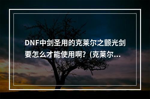 DNF中剑圣用的克莱尔之颤光剑要怎么才能使用啊？(克莱尔颤光剑)