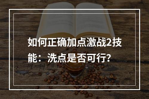 如何正确加点激战2技能：洗点是否可行？