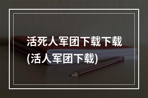 活死人军团下载下载(活人军团下载)